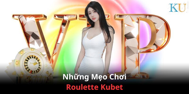 Những mẹo chơi Roulette cực hay từ các cao thủ tại Kubet