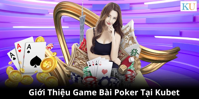 Giới thiệu siêu phẩm game bài Poker tại nhà cái Kubet