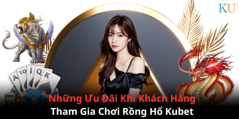 Những chương trình ưu đãi dành cho khách hàng khi chơi Rồng Hổ Kubet