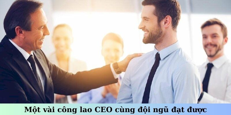 Một vài công lao CEO cùng đội ngũ đạt được